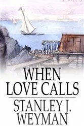 Book cover of When Love Calls by Stanley J. Weyman