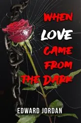 Book cover of When Love Came From The Dark by Edward Jordan