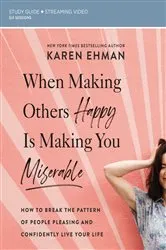 Book cover of When Making Others Happy Is Making You Miserable Bible Study Guide plus Streaming Video by Karen Ehman