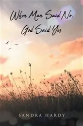 Book cover of When Man Said No, God Said Yes by Sandra Hardy