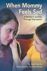 Book cover of When Mommy Feels Sad: A Mother's Journey Through Depression by Heidi Bartle