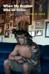 Book cover of When My Brother Was an Aztec by Natalie Diaz