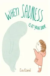 Book cover of When Sadness is at Your Door by Eva Eland