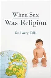 Book cover of When Sex Was Religion by Dr. Larry Falls