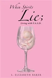 Book cover of When Spirits Lie; Living with F.A.S.D. by L. Elizabeth Baker