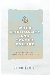 Book cover of When Spirituality and Trauma Collide by Karen Bartlett