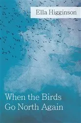 Book cover of When The Birds Go North Again by Ella Higginson