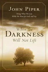 Book cover of When the Darkness Will Not Lift: Doing What We Can While We Wait for God by John Piper