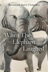 Book cover of When the Elephant Laughed by Clements, Reverend Dave , S