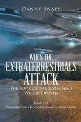 Book cover of When the Extraterrestrials Attack the Book of the Seven Seals Will Be Opened by Danny Snapp