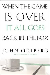 Book cover of When the Game Is Over, It All Goes Back in the Box by John Ortberg