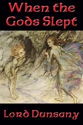 Book cover of When the Gods Slept by Lord Dunsany