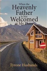 Book cover of When The Heavenly Father Is Not Welcomed At My Door by Tyrone Husbands