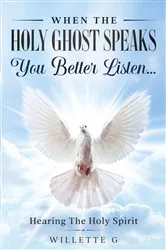 Book cover of When The Holy Ghost Speaks, You Better Listen... by Willette G