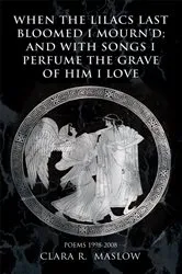 Book cover of When the Lilacs Last Bloomed I Mourn’D; and with Songs I Perfume the Grave of Him I Love by Clara R. Maslow