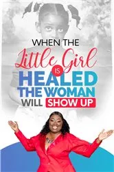 Book cover of When The Little Girl Is Healed, The Woman Will Show Up by Marilyn Evans