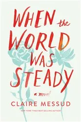Book cover of When the World Was Steady: A Novel by Claire Messud