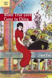 Book cover of When True Love Came to China by Lynn Pan