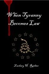 Book cover of When Tyranny Becomes Law by Zachary H. Richter