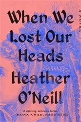 Book cover of When We Lost Our Heads by Heather O'Neill
