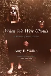 Book cover of When We Were Ghouls by Amy E. Wallen