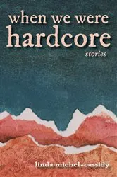 Book cover of When We Were Hardcore by Linda Michel-Cassidy