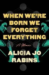Book cover of When We're Born We Forget Everything by Alicia Jo Rabins