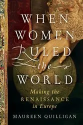 Book cover of When Women Ruled the World: Making the Renaissance in Europe by Maureen Quilligan