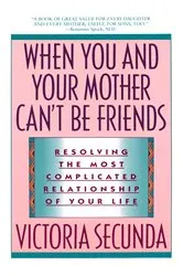 Book cover of When You and Your Mother Can't Be Friends by Victoria Secunda