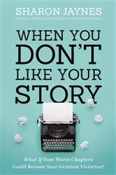 Book cover of When You Don't Like Your Story by Sharon Jaynes