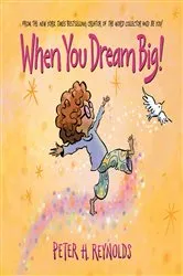 Book cover of When You Dream Big! by Peter H. Reynolds