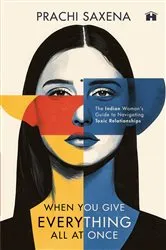 Book cover of When You Give Everything All at Once by Prachi Saxena