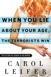 Book cover of When You Lie About Your Age, the Terrorists Win by Carol Leifer