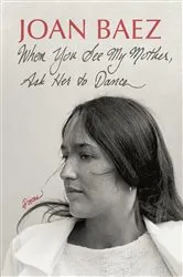 Book cover of When You See My Mother, Ask Her to Dance by Joan Baez