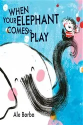 Book cover of When Your Elephant Comes to Play by Ale Barba