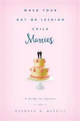 Book cover of When Your Gay or Lesbian Child Marries by Deborah M. Merrill