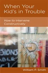 Book cover of When Your Kid's in Trouble by William P. Smith