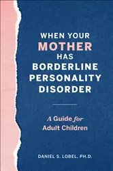 Book cover of When Your Mother Has Borderline Personality Disorder by Daniel S. Lobel
