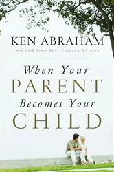 Book cover of When Your Parent Becomes Your Child by Ken Abraham