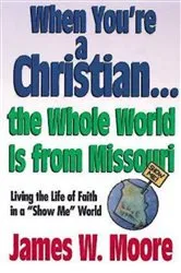Book cover of When You're a Christian...The Whole World Is From Missouri - with Leaders Guide by James W. Moore