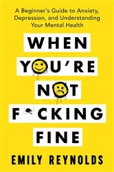 Book cover of When You're Not F*cking Fine by Emily Reynolds