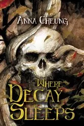 Book cover of Where Decay Sleeps by Anna Cheung