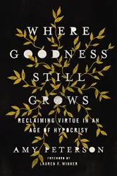 Book cover of Where Goodness Still Grows by Amy Peterson