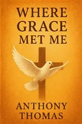 Book cover of Where Grace Met Me by Anthony G Thomas