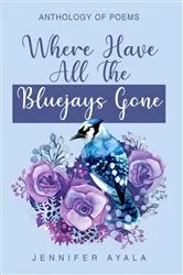 Book cover of Where Have All The Bluejays Gone by Jennifer Ayala