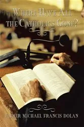 Book cover of Where Have All the Catholics Gone? by Father Michael Francis Dolan