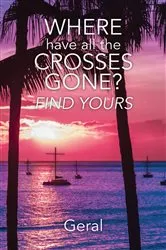Book cover of Where Have All the Crosses Gone? by Geral
