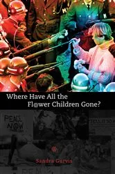 Book cover of Where Have All the Flower Children Gone? by Sandra Gurvis