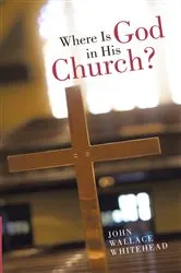 Book cover of Where Is God in His Church? by John Wallace Whitehead