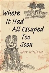 Book cover of Where It Had All Escaped Too Soon by Stav Williams